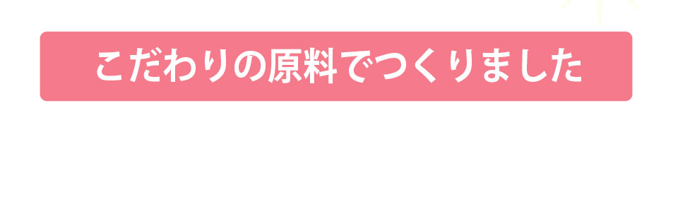 原料にこだわりました